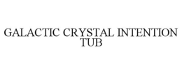 GALACTIC CRYSTAL INTENTION TUB trademark
