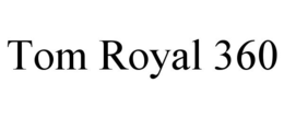 TOM ROYAL 360 trademark