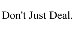 DON'T JUST DEAL. trademark