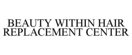 BEAUTY WITHIN HAIR REPLACEMENT CENTER trademark