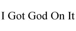 I GOT GOD ON IT trademark