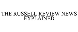 THE RUSSELL REVIEW NEWS EXPLAINED trademark