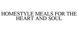 HOMESTYLE MEALS FOR THE HEART AND SOUL trademark