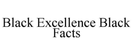 BLACK EXCELLENCE BLACK FACTS trademark