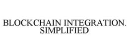 BLOCKCHAIN INTEGRATION. SIMPLIFIED trademark