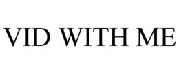 VID WITH ME trademark