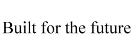 BUILT FOR THE FUTURE trademark