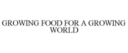 GROWING FOOD FOR A GROWING WORLD trademark