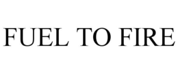 FUEL TO FIRE trademark