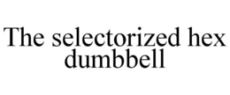 THE SELECTORIZED HEX DUMBBELL trademark