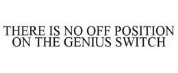 THERE IS NO OFF POSITION ON THE GENIUS SWITCH trademark