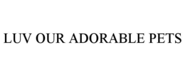 LUV OUR ADORABLE PETS trademark