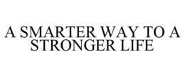 A SMARTER WAY TO A STRONGER LIFE trademark
