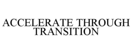 ACCELERATE THROUGH TRANSITION trademark
