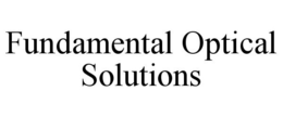 FUNDAMENTAL OPTICAL SOLUTIONS trademark