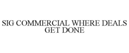 SIG COMMERCIAL WHERE DEALS GET DONE trademark