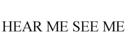 HEAR ME SEE ME trademark