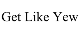 GET LIKE YEW trademark