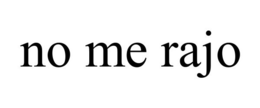NO ME RAJO trademark