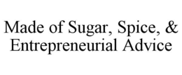 MADE OF SUGAR, SPICE, & ENTREPRENEURIAL ADVICE trademark