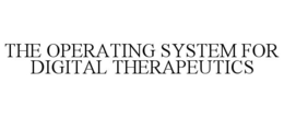 THE OPERATING SYSTEM FOR DIGITAL THERAPEUTICS trademark