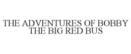THE ADVENTURES OF BOBBY THE BIG RED BUS trademark