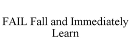 FAIL FALL AND IMMEDIATELY LEARN trademark