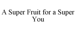A SUPER FRUIT FOR A SUPER YOU trademark