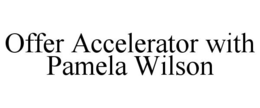 OFFER ACCELERATOR WITH PAMELA WILSON trademark