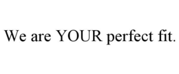 WE ARE YOUR PERFECT FIT. trademark