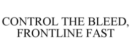 CONTROL THE BLEED, FRONTLINE FAST trademark