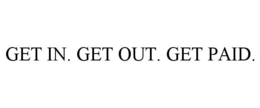 GET IN. GET OUT. GET PAID. trademark
