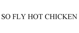SO FLY HOT CHICKEN trademark