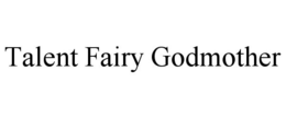 TALENT FAIRY GODMOTHER trademark