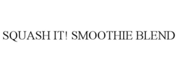 SQUASH IT! SMOOTHIE BLEND trademark