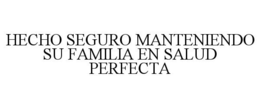 HECHO SEGURO MANTENIENDO SU FAMILIA EN SALUD PERFECTA trademark