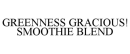 GREENNESS GRACIOUS! SMOOTHIE BLEND trademark