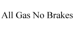 ALL GAS NO BRAKES trademark