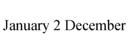 JANUARY 2 DECEMBER trademark