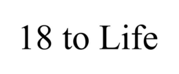 18 TO LIFE trademark