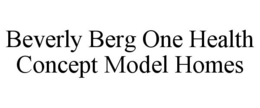 BEVERLY BERG ONE HEALTH CONCEPT MODEL HOMES trademark