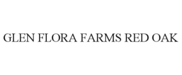 GLEN FLORA FARMS RED OAK trademark