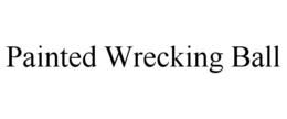 PAINTED WRECKING BALL trademark