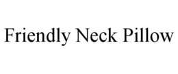 FRIENDLY NECK PILLOW trademark