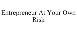 ENTREPRENEUR AT YOUR OWN RISK trademark