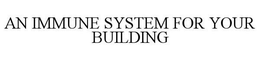 AN IMMUNE SYSTEM FOR YOUR BUILDING trademark