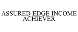 ASSURED EDGE INCOME ACHIEVER trademark