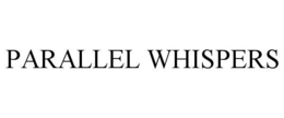PARALLEL WHISPERS trademark