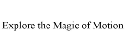 EXPLORE THE MAGIC OF MOTION trademark