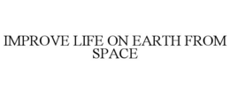 IMPROVE LIFE ON EARTH FROM SPACE trademark